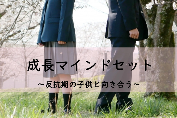 【反抗期の子供と向き合う】～成長マインドセットという考え方に出会って